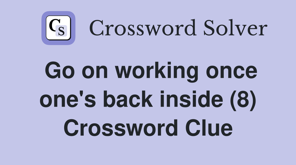 Go on working once one s back inside (8) Crossword Clue Answers